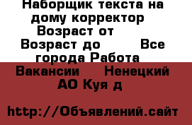 Наборщик текста на дому,корректор › Возраст от ­ 18 › Возраст до ­ 40 - Все города Работа » Вакансии   . Ненецкий АО,Куя д.